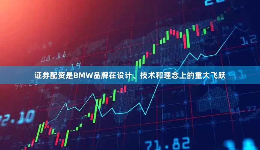 证券配资是BMW品牌在设计、技术和理念上的重大飞跃