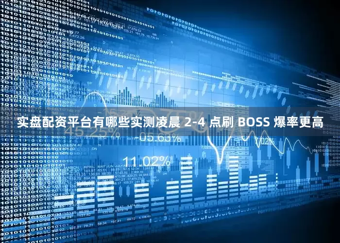 实盘配资平台有哪些实测凌晨 2-4 点刷 BOSS 爆率更高