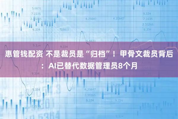 惠管钱配资 不是裁员是“归档”！甲骨文裁员背后：AI已替代数据管理员8个月